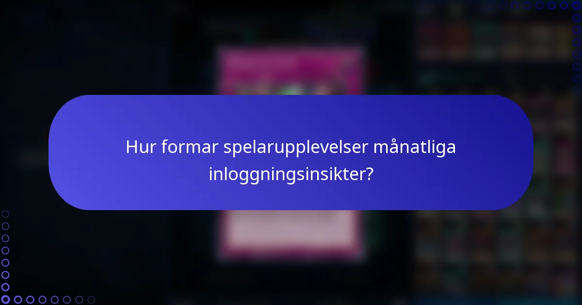 Hur formar spelarupplevelser månatliga inloggningsinsikter?