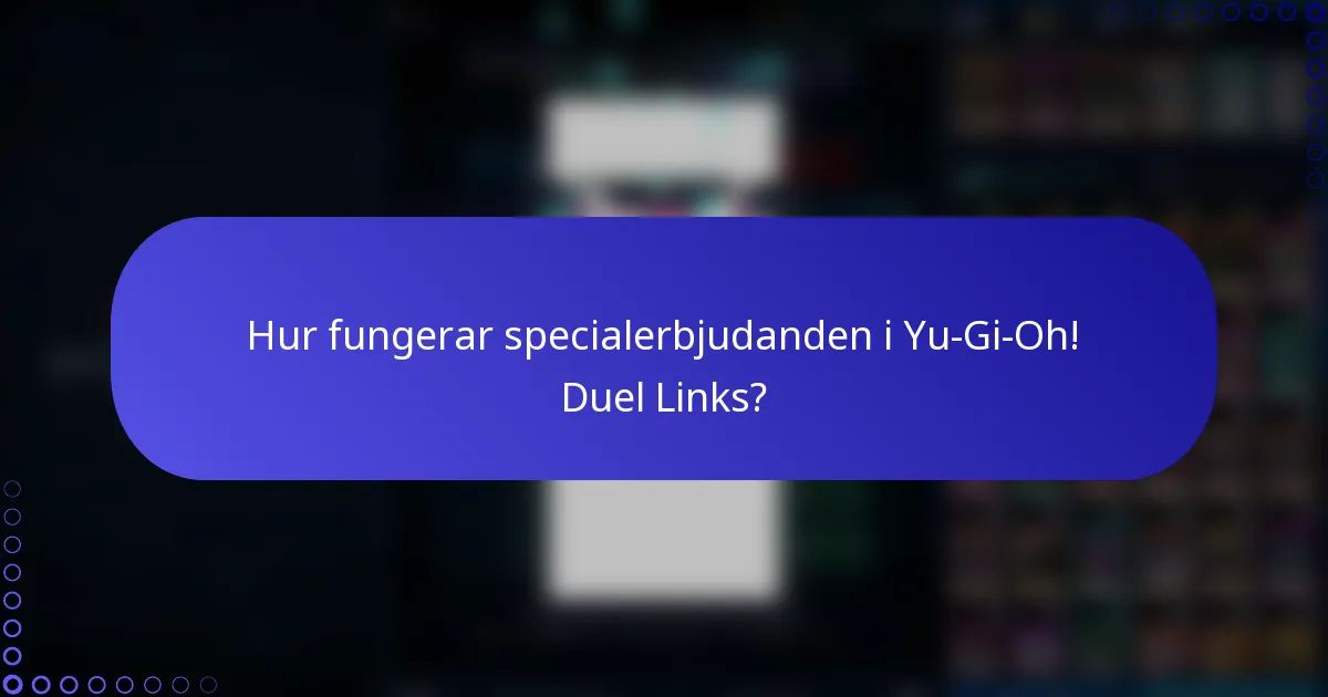 Hur fungerar specialerbjudanden i Yu-Gi-Oh! Duel Links?