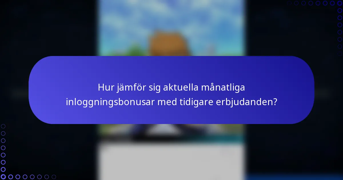 Hur jämför sig aktuella månatliga inloggningsbonusar med tidigare erbjudanden?