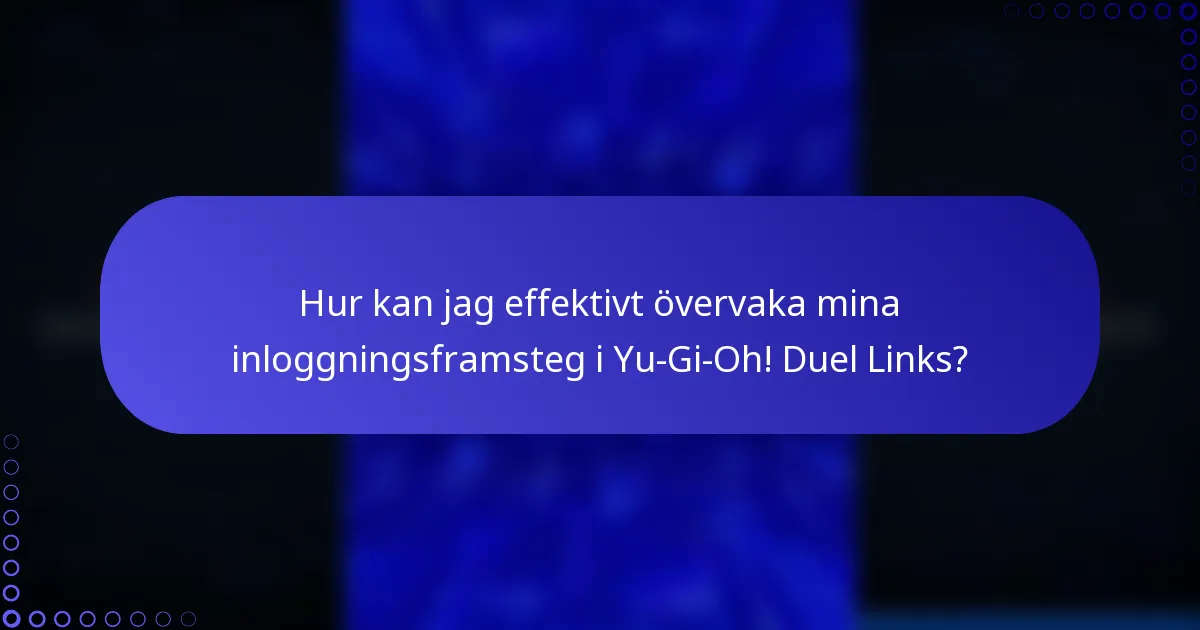 Hur kan jag effektivt övervaka mina inloggningsframsteg i Yu-Gi-Oh! Duel Links?