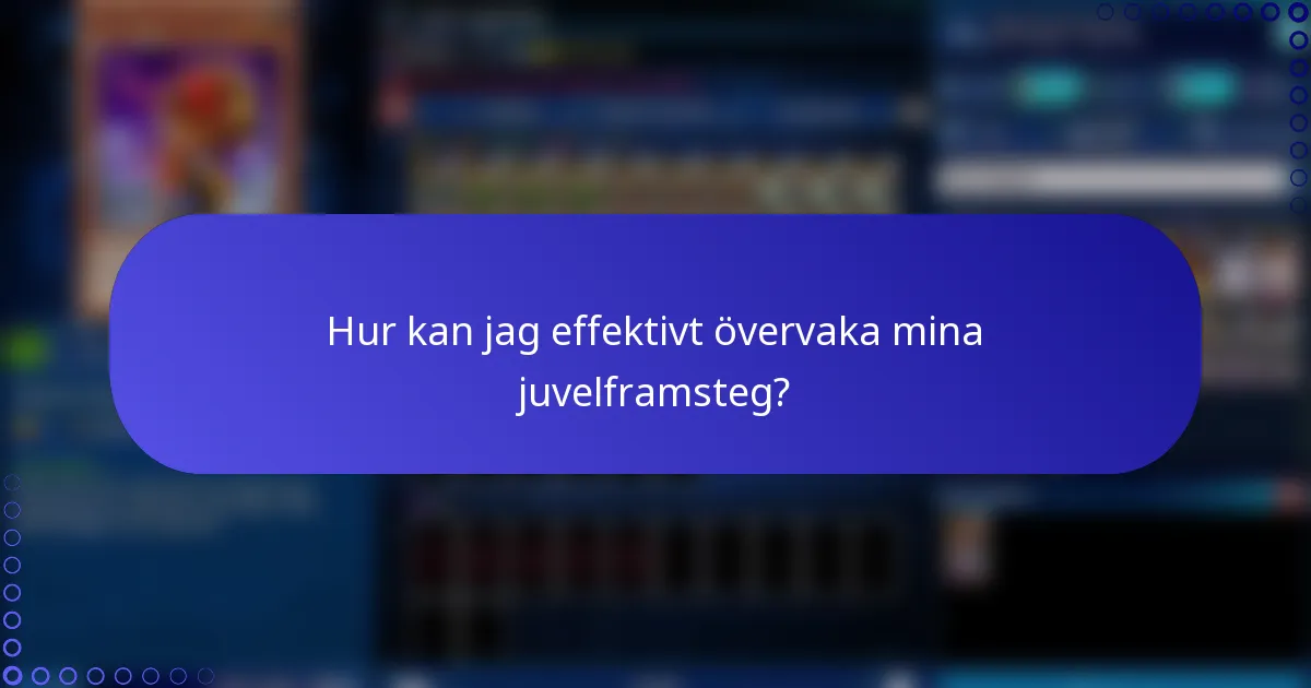 Hur kan jag effektivt övervaka mina juvelframsteg?