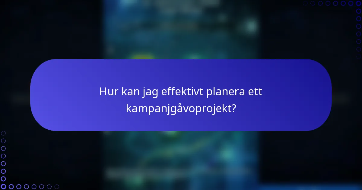 Hur kan jag effektivt planera ett kampanjgåvoprojekt?