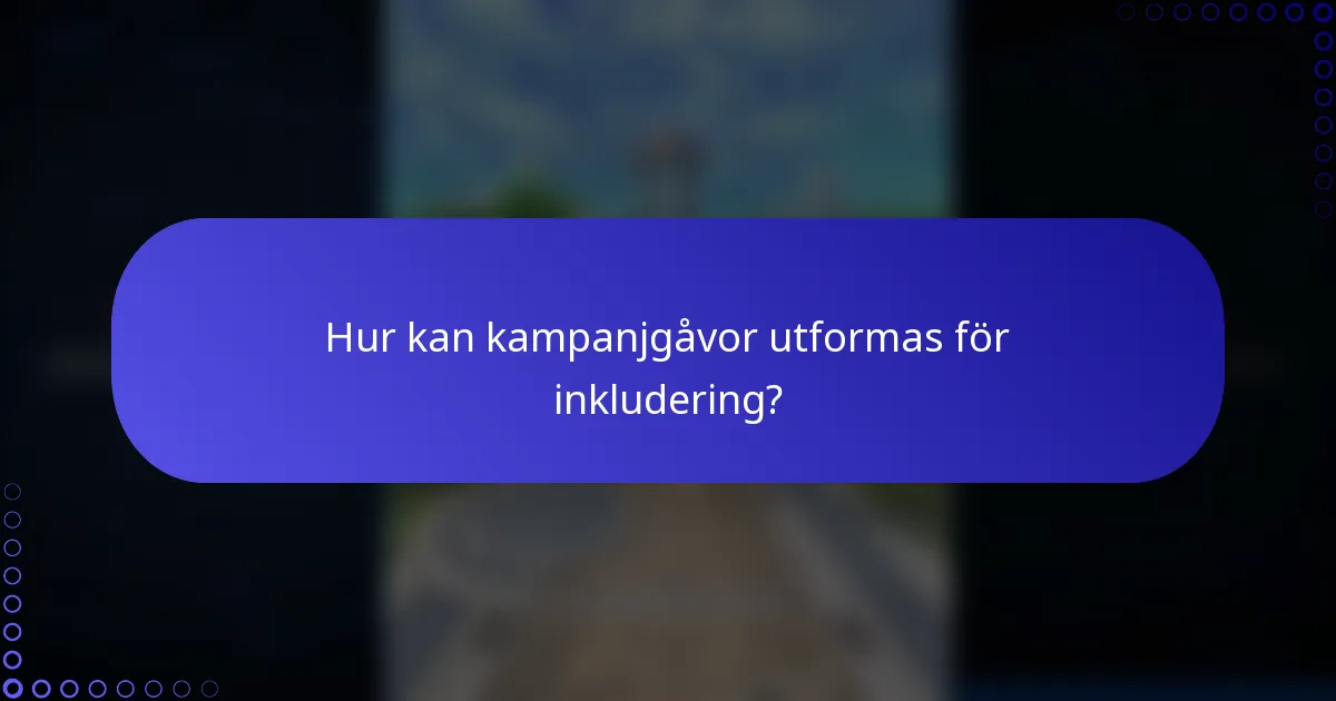 Hur kan kampanjgåvor utformas för inkludering?