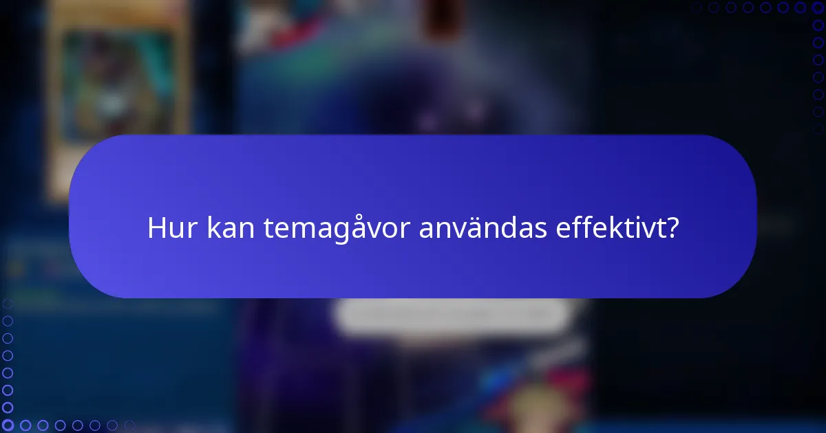 Hur kan temagåvor användas effektivt?