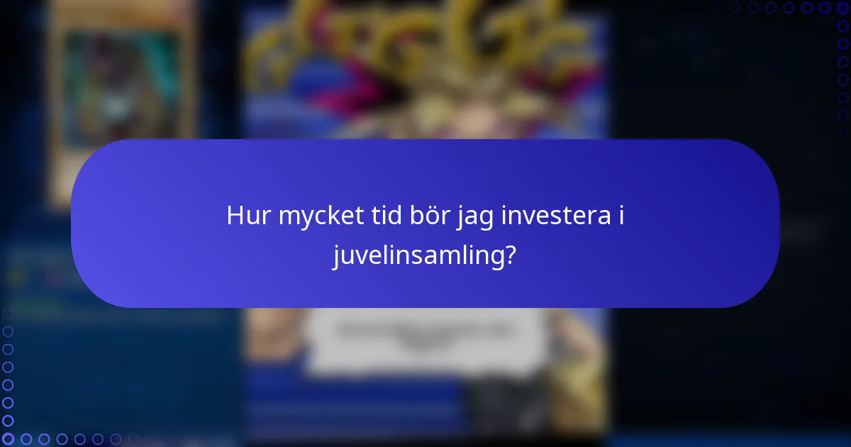 Hur mycket tid bör jag investera i juvelinsamling?