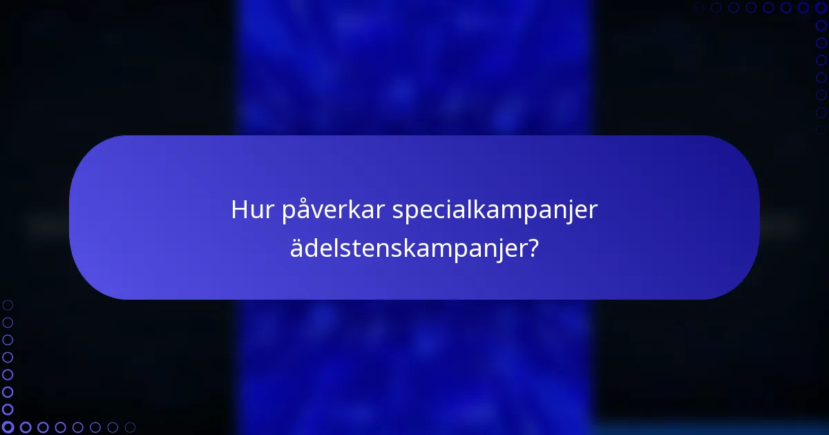 Hur påverkar specialkampanjer ädelstenskampanjer?