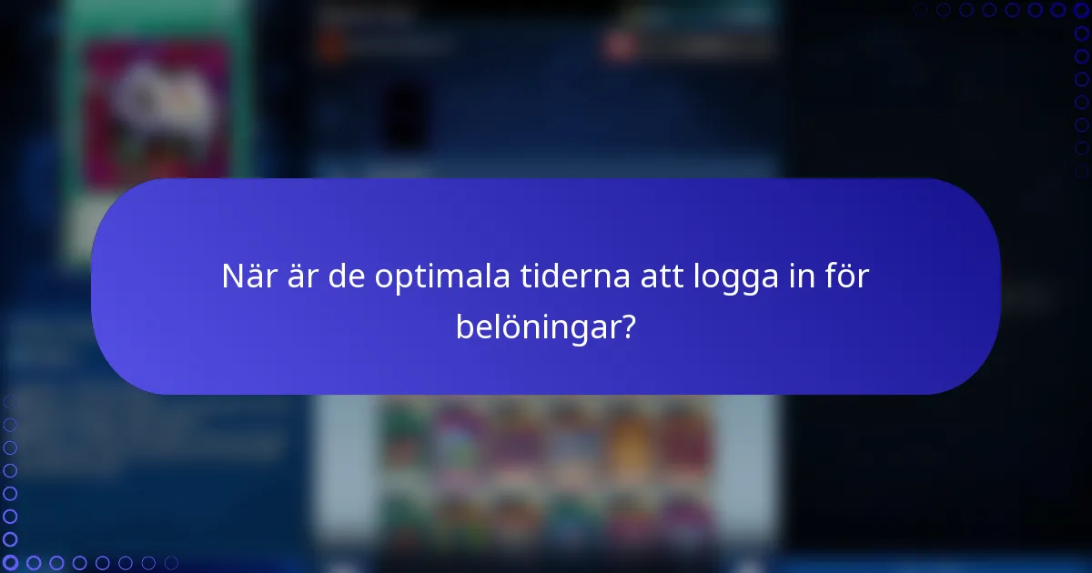 När är de optimala tiderna att logga in för belöningar?