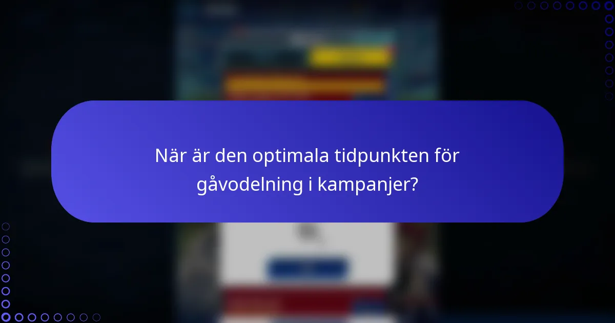 När är den optimala tidpunkten för gåvodelning i kampanjer?