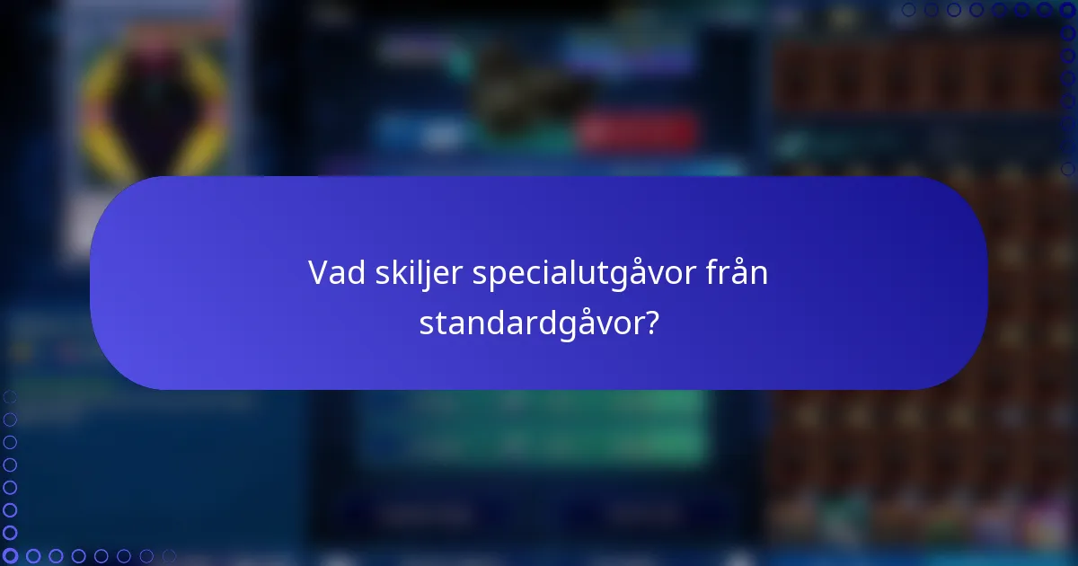 Vad skiljer specialutgåvor från standardgåvor?