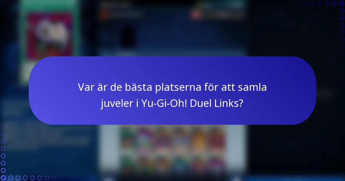 Var är de bästa platserna för att samla juveler i Yu-Gi-Oh! Duel Links?