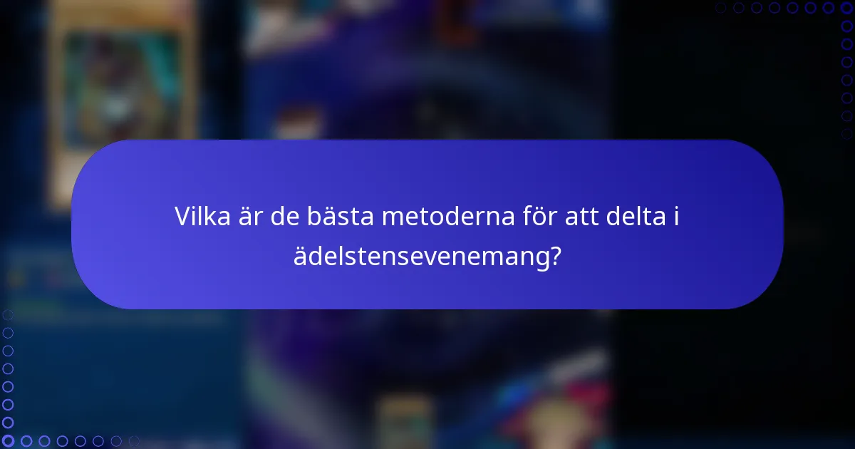 Vilka är de bästa metoderna för att delta i ädelstensevenemang?