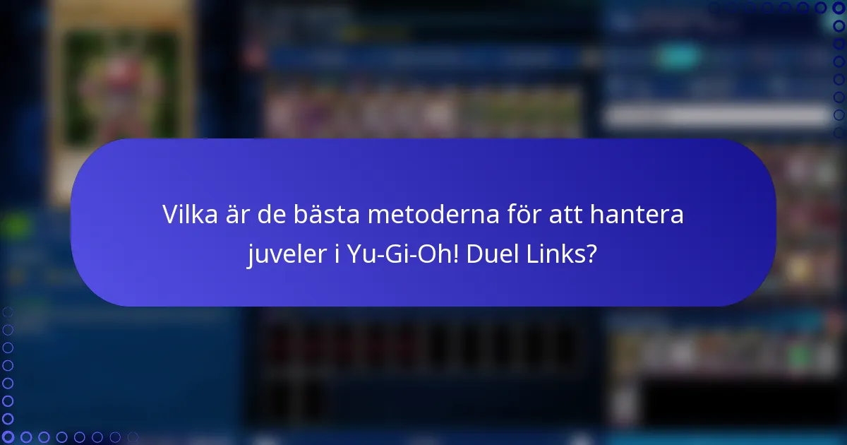 Vilka är de bästa metoderna för att hantera juveler i Yu-Gi-Oh! Duel Links?