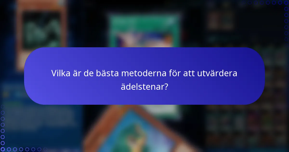 Vilka är de bästa metoderna för att utvärdera ädelstenar?