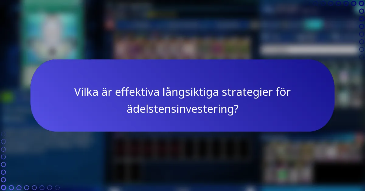 Vilka är effektiva långsiktiga strategier för ädelstensinvestering?