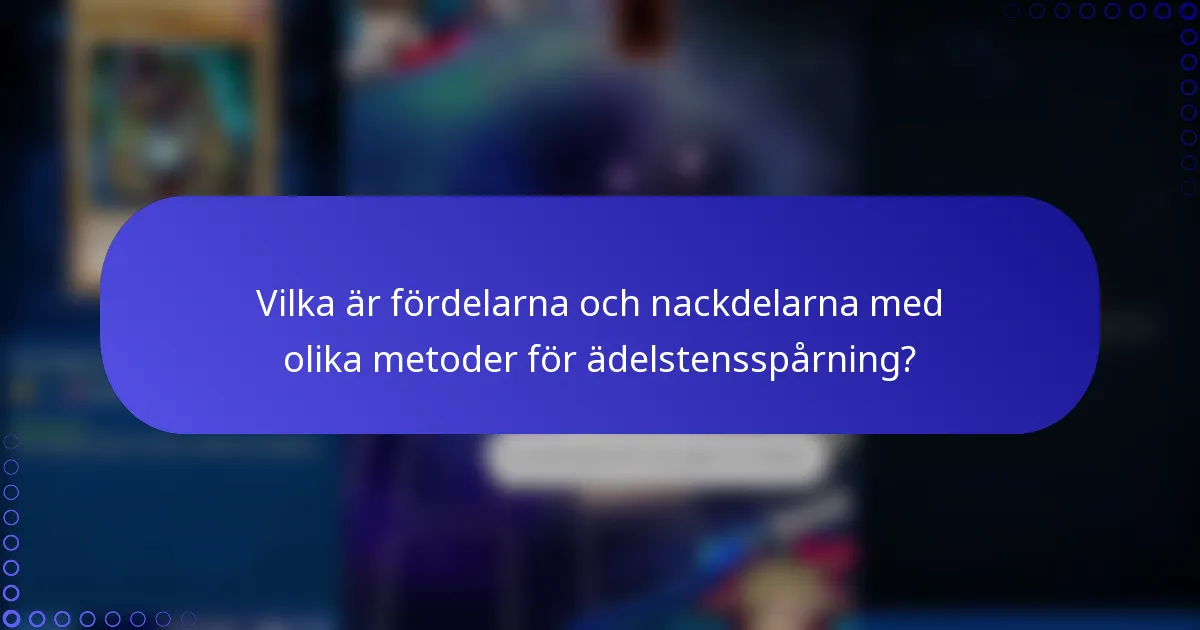 Vilka är fördelarna och nackdelarna med olika metoder för ädelstensspårning?