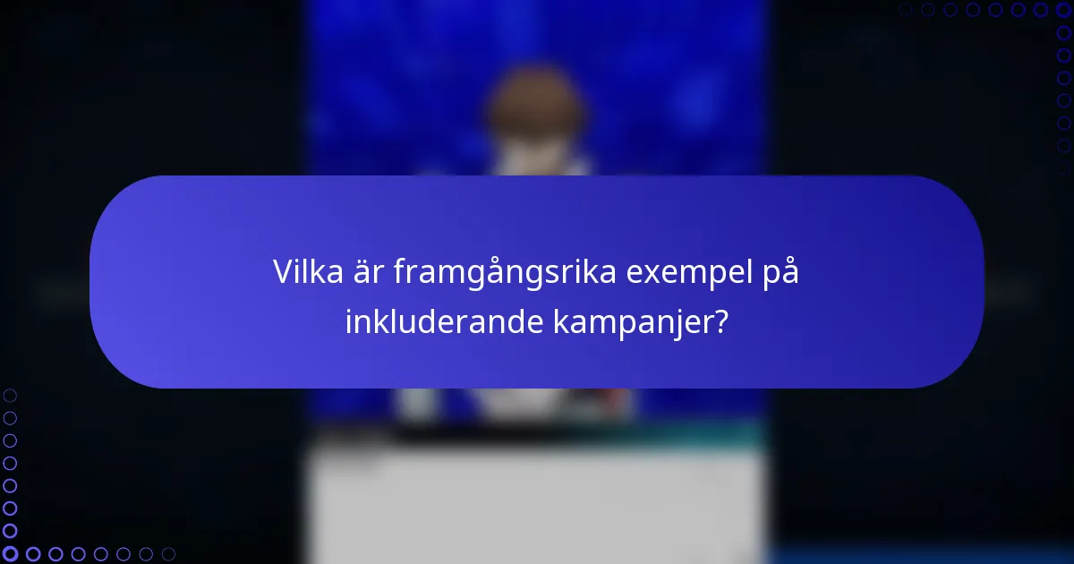 Vilka är framgångsrika exempel på inkluderande kampanjer?