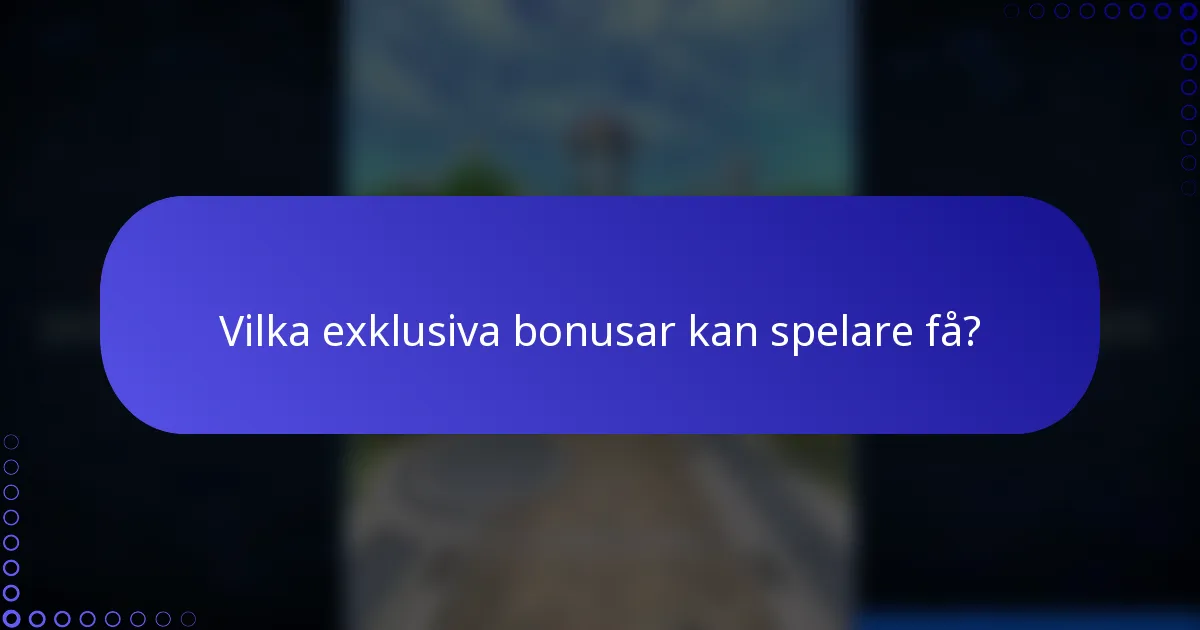 Vilka exklusiva bonusar kan spelare få?