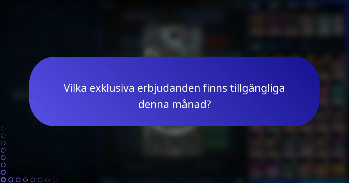 Vilka exklusiva erbjudanden finns tillgängliga denna månad?