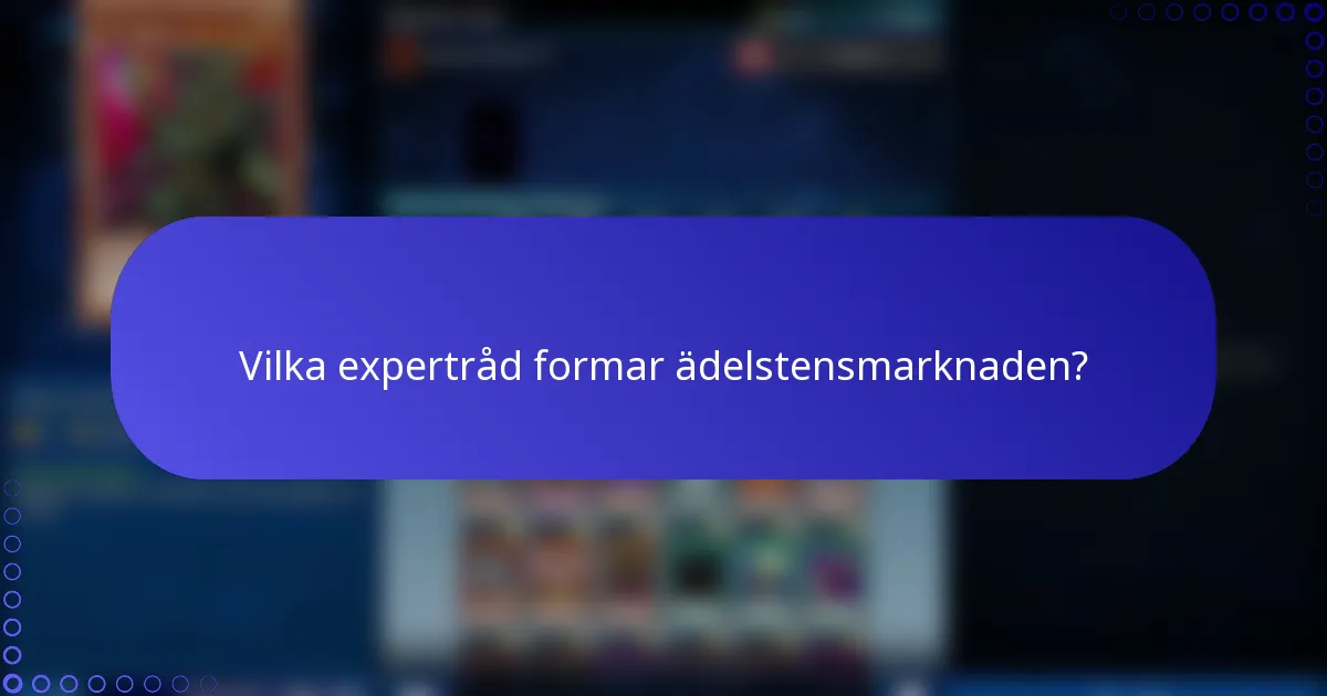 Vilka expertråd formar ädelstensmarknaden?