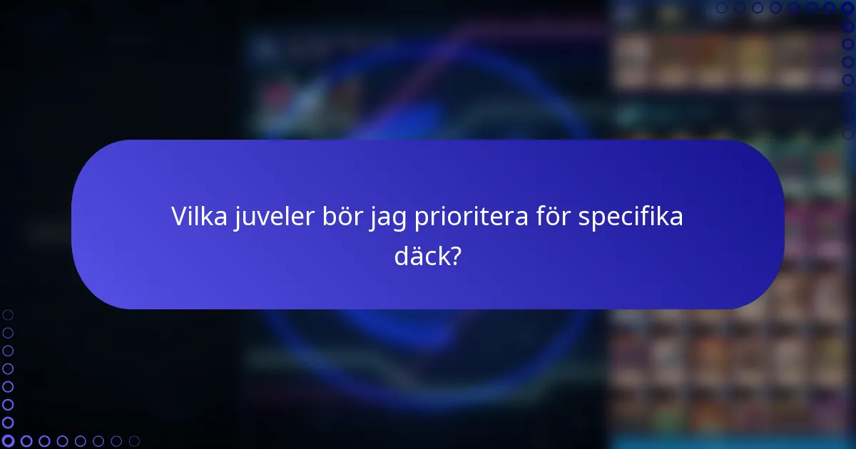 Vilka juveler bör jag prioritera för specifika däck?