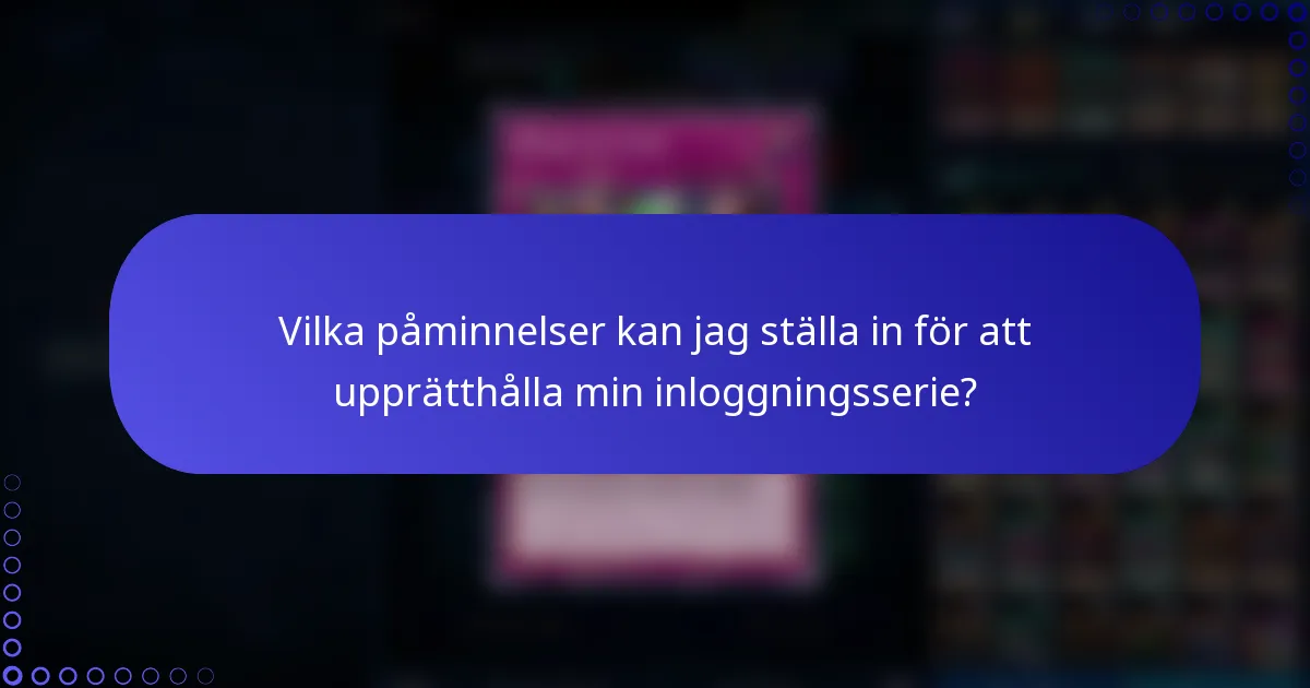 Vilka påminnelser kan jag ställa in för att upprätthålla min inloggningsserie?