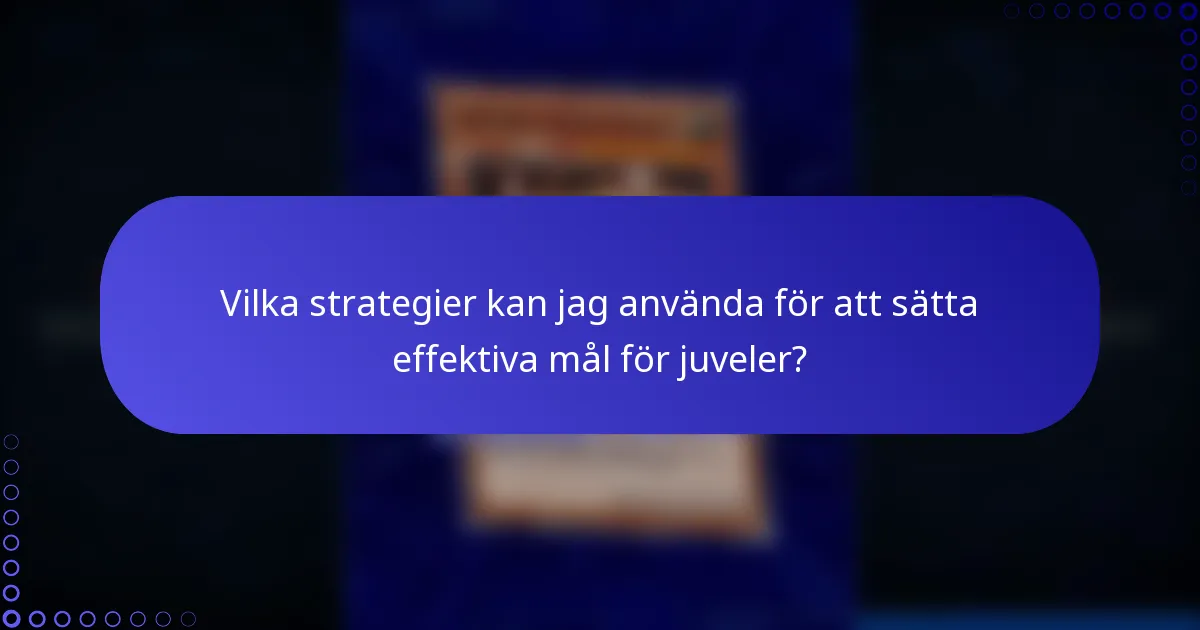 Vilka strategier kan jag använda för att sätta effektiva mål för juveler?