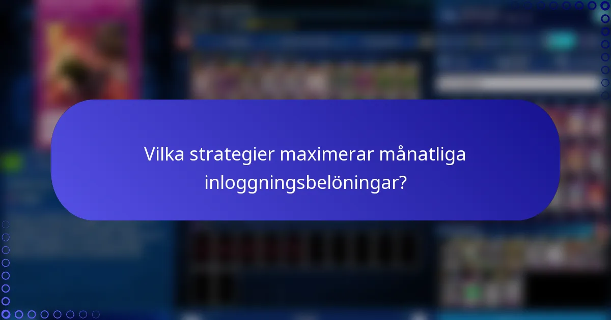 Vilka strategier maximerar månatliga inloggningsbelöningar?