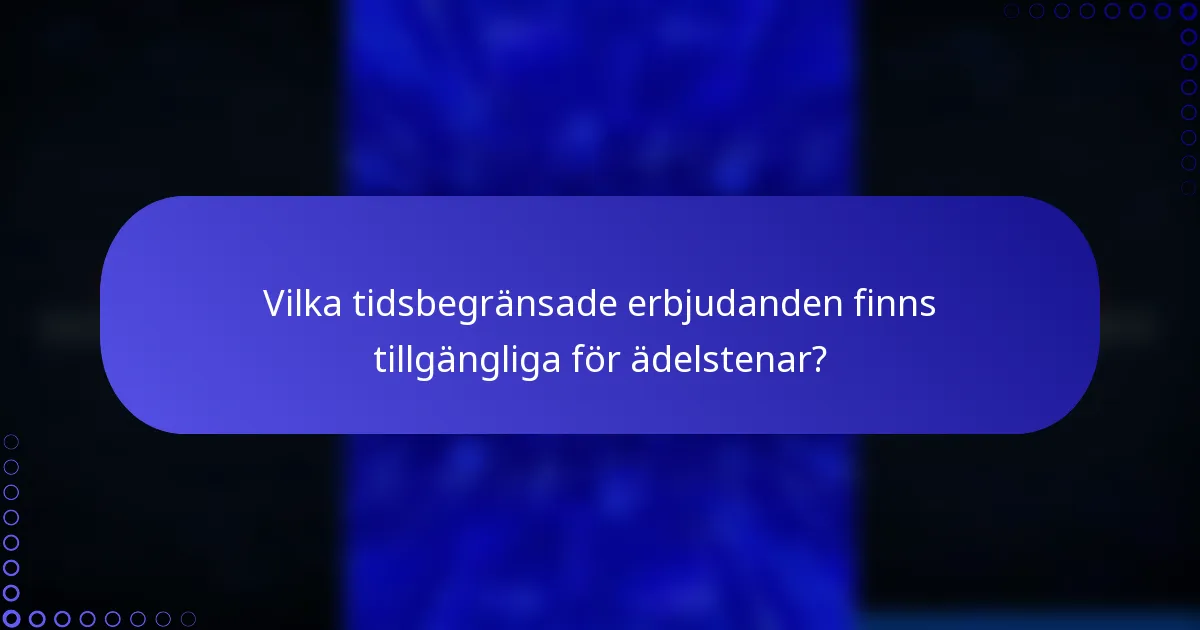 Vilka tidsbegränsade erbjudanden finns tillgängliga för ädelstenar?