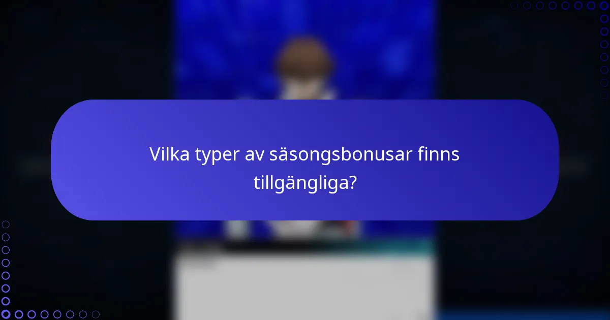 Vilka typer av säsongsbonusar finns tillgängliga?