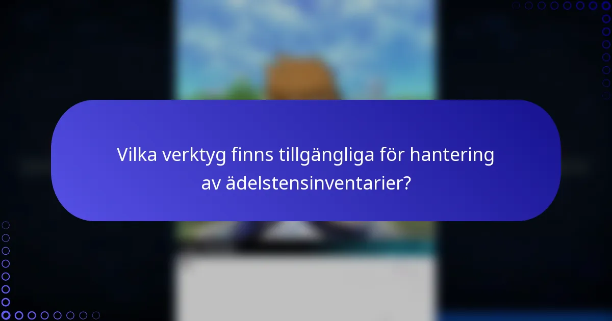 Vilka verktyg finns tillgängliga för hantering av ädelstensinventarier?